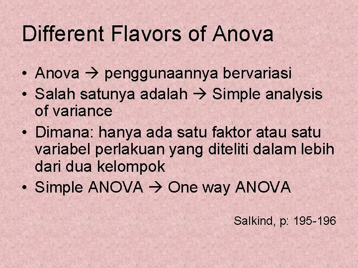 Different Flavors of Anova • Anova penggunaannya bervariasi • Salah satunya adalah Simple analysis