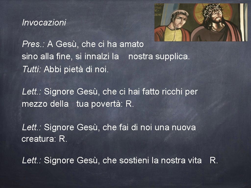 Invocazioni Pres. : A Gesù, che ci ha amato sino alla fine, si innalzi