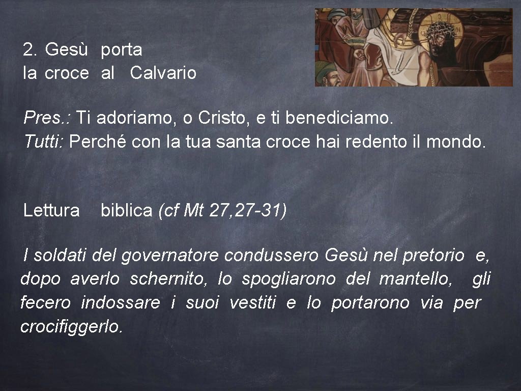 2. Gesù porta la croce al Calvario Pres. : Ti adoriamo, o Cristo, e