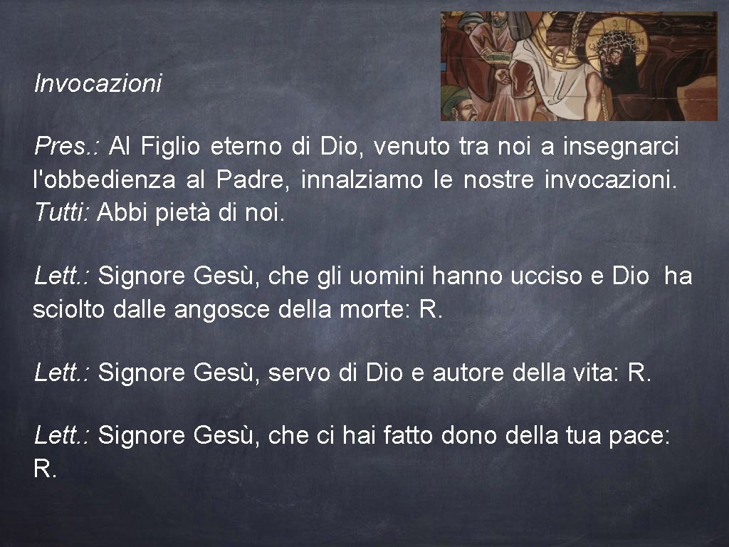 Invocazioni Pres. : Al Figlio eterno di Dio, venuto tra noi a insegnarci l'obbedienza