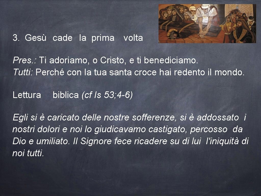3. Gesù cade la prima volta Pres. : Ti adoriamo, o Cristo, e ti
