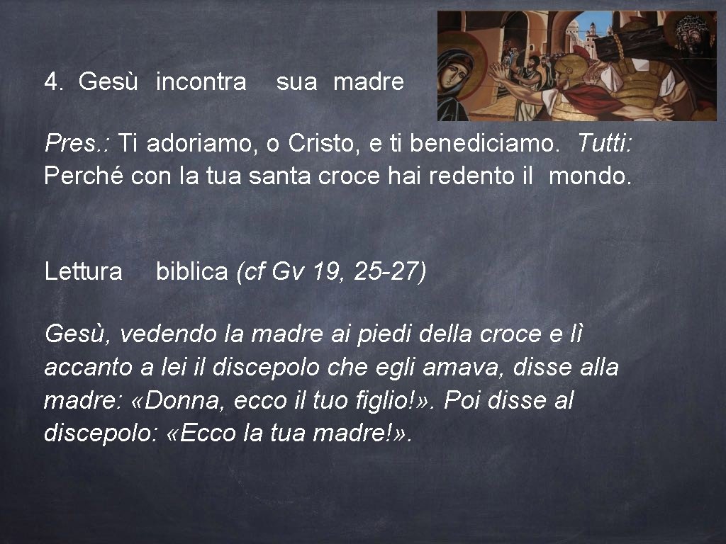 4. Gesù incontra sua madre Pres. : Ti adoriamo, o Cristo, e ti benediciamo.