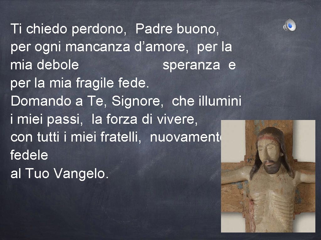 Ti chiedo perdono, Padre buono, per ogni mancanza d’amore, per la mia debole speranza