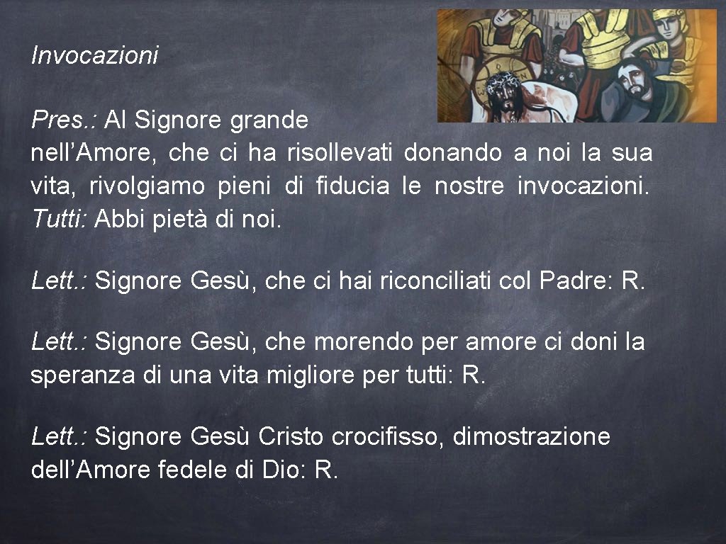 Invocazioni Pres. : Al Signore grande nell’Amore, che ci ha risollevati donando a noi