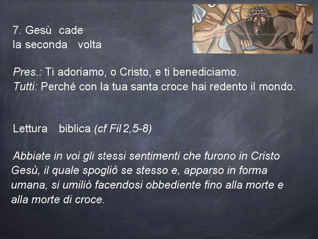 7. Gesù cade la seconda volta Pres. : Ti adoriamo, o Cristo, e ti