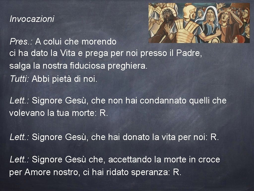 Invocazioni Pres. : A colui che morendo ci ha dato la Vita e prega