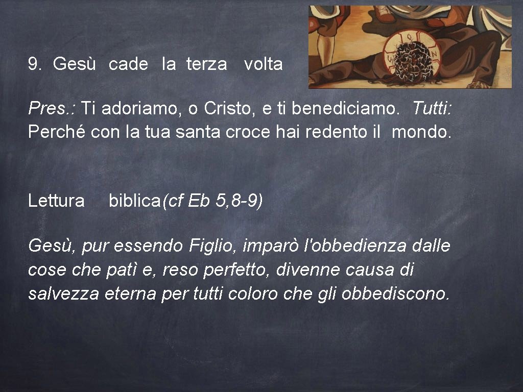 9. Gesù cade la terza volta Pres. : Ti adoriamo, o Cristo, e ti