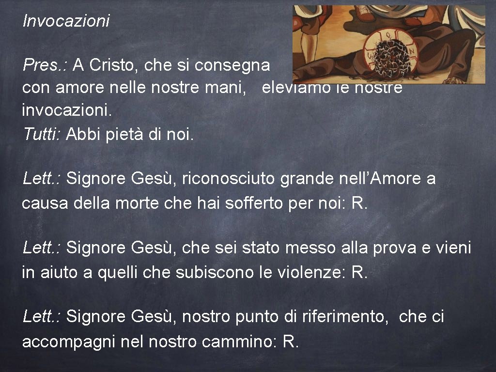 Invocazioni Pres. : A Cristo, che si consegna con amore nelle nostre mani, eleviamo