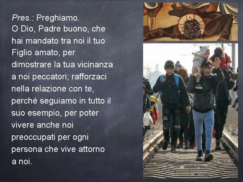 Pres. : Preghiamo. O Dio, Padre buono, che hai mandato tra noi il tuo