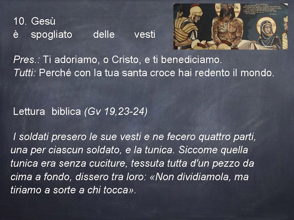 10. Gesù è spogliato delle vesti Pres. : Ti adoriamo, o Cristo, e ti