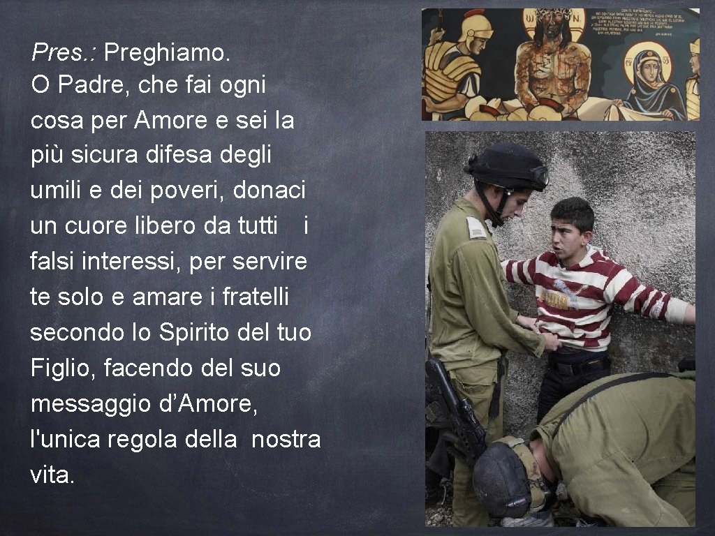 Pres. : Preghiamo. O Padre, che fai ogni cosa per Amore e sei la