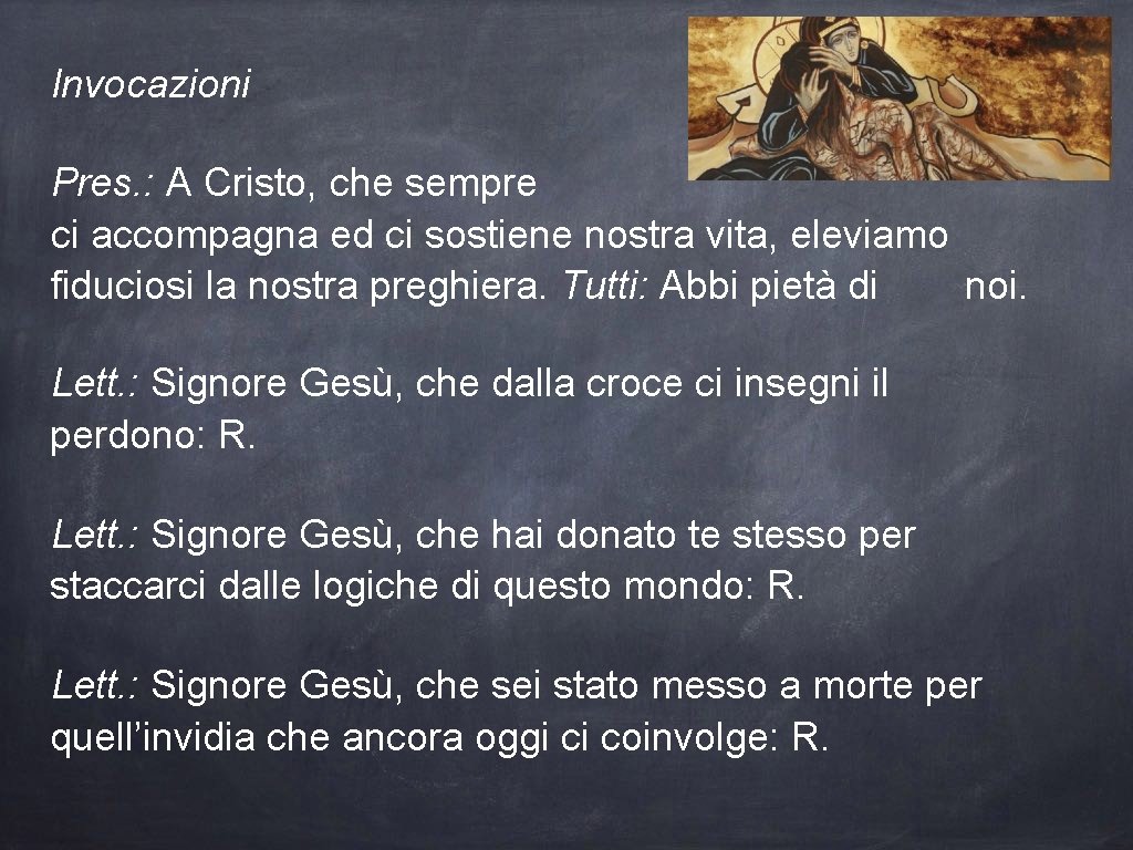 Invocazioni Pres. : A Cristo, che sempre ci accompagna ed ci sostiene nostra vita,