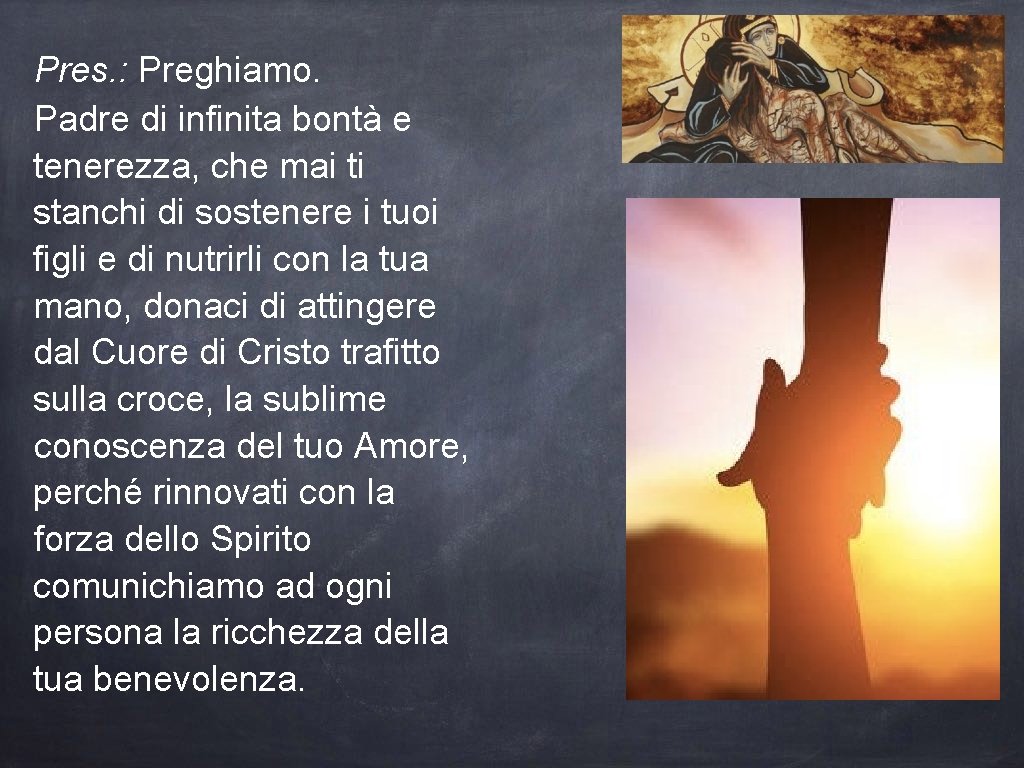 Pres. : Preghiamo. Padre di infinita bontà e tenerezza, che mai ti stanchi di