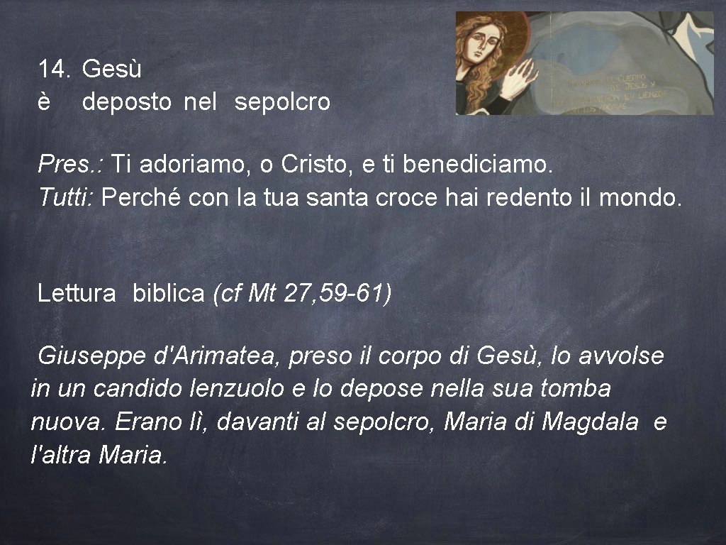 14. Gesù è deposto nel sepolcro Pres. : Ti adoriamo, o Cristo, e ti