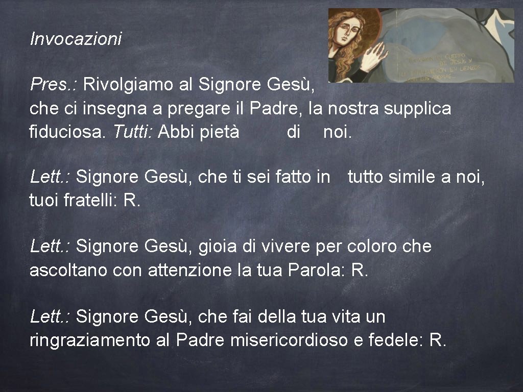 Invocazioni Pres. : Rivolgiamo al Signore Gesù, che ci insegna a pregare il Padre,