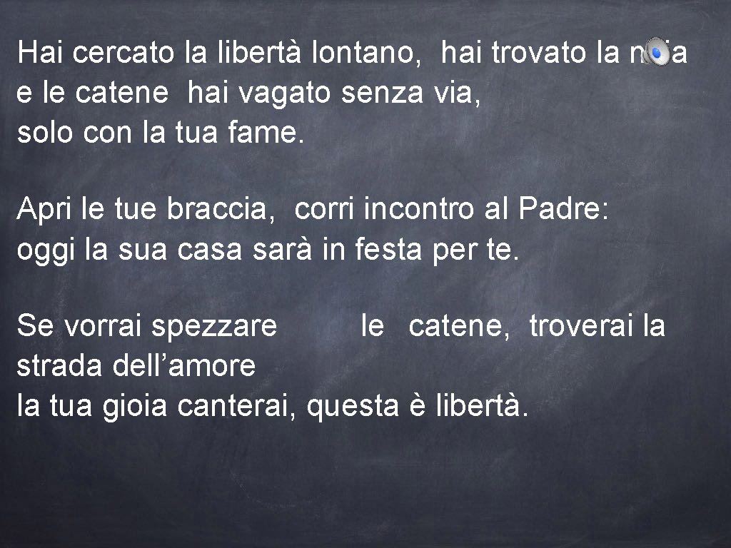 Hai cercato la libertà lontano, hai trovato la noia e le catene hai vagato