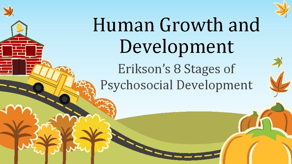 Human Growth and Development Erikson’s 8 Stages of Psychosocial Development 