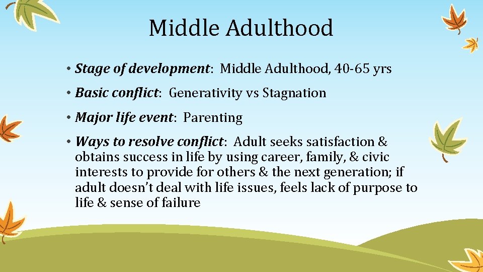 Middle Adulthood • Stage of development: Middle Adulthood, 40 -65 yrs • Basic conflict: