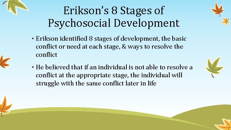 Erikson’s 8 Stages of Psychosocial Development • Erikson identified 8 stages of development, the