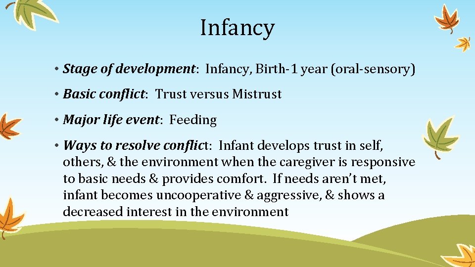 Infancy • Stage of development: Infancy, Birth-1 year (oral-sensory) • Basic conflict: Trust versus