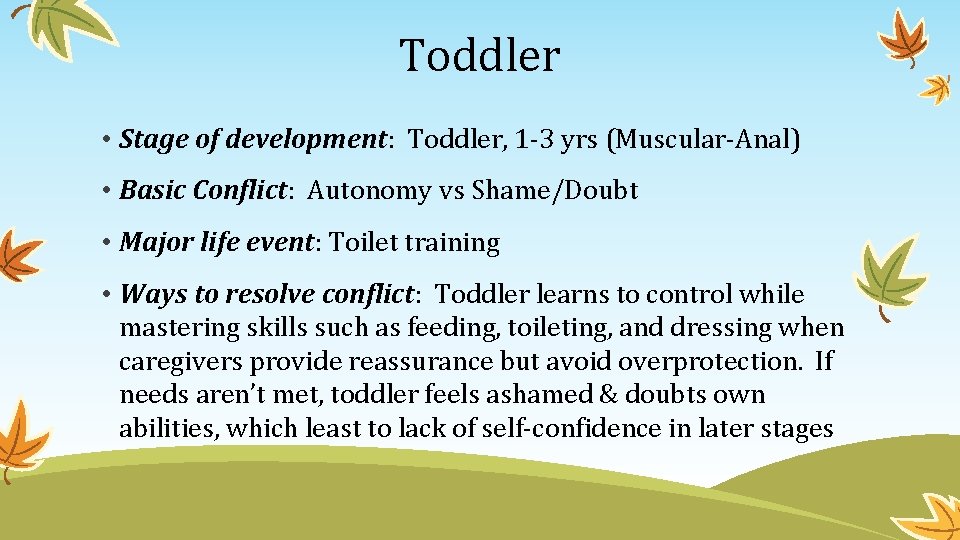 Toddler • Stage of development: Toddler, 1 -3 yrs (Muscular-Anal) • Basic Conflict: Autonomy