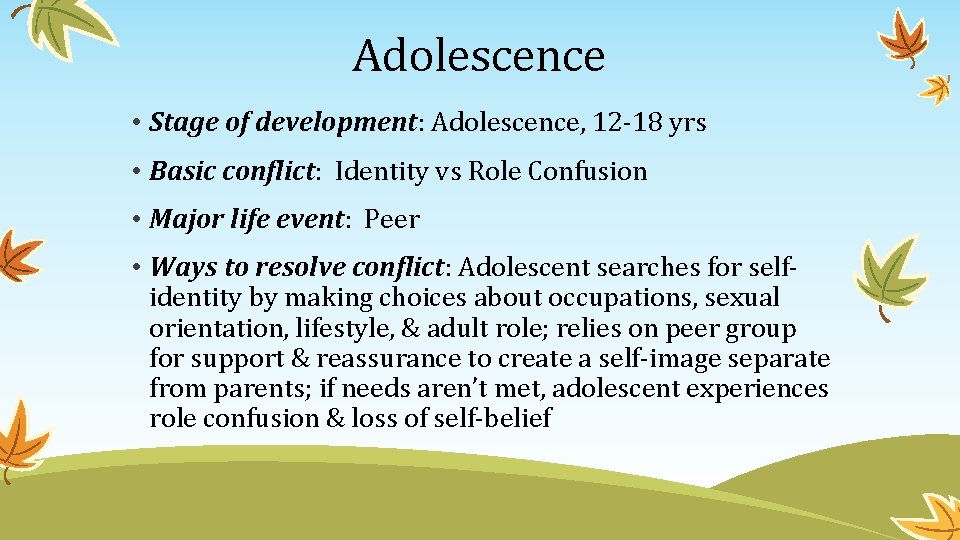 Adolescence • Stage of development: Adolescence, 12 -18 yrs • Basic conflict: Identity vs