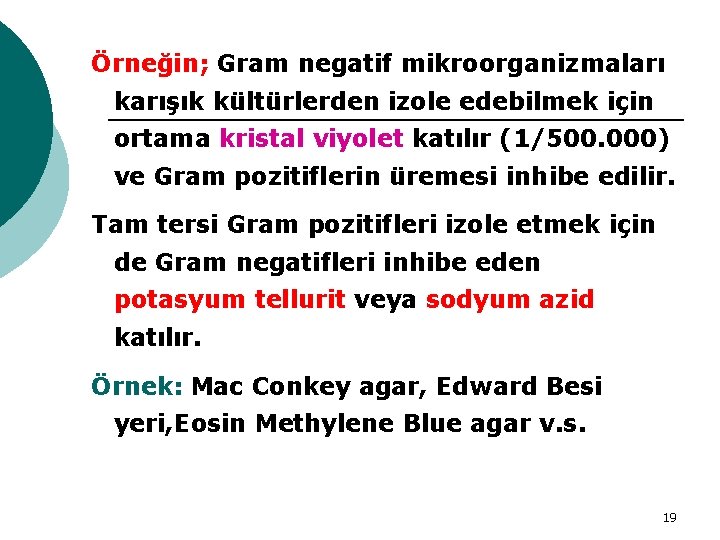 Örneğin; Gram negatif mikroorganizmaları karışık kültürlerden izole edebilmek için ortama kristal viyolet katılır (1/500.