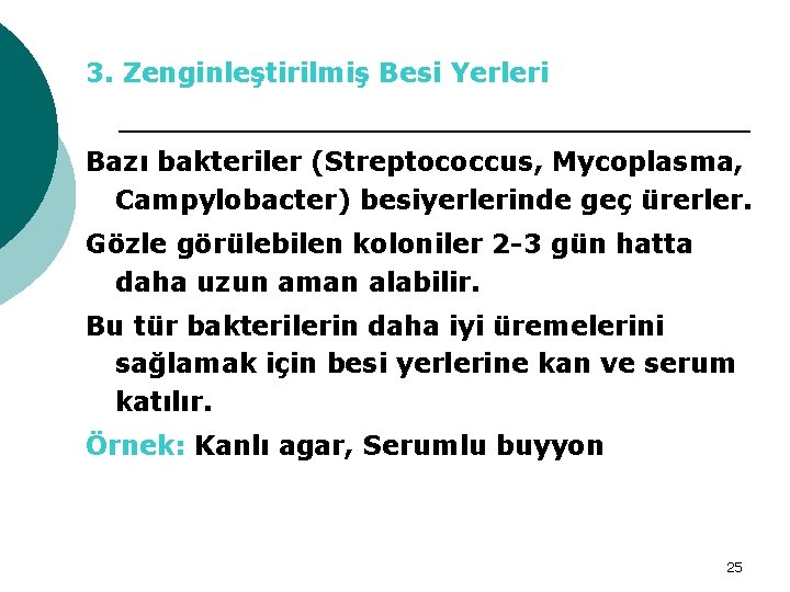 3. Zenginleştirilmiş Besi Yerleri Bazı bakteriler (Streptococcus, Mycoplasma, Campylobacter) besiyerlerinde geç ürerler. Gözle görülebilen