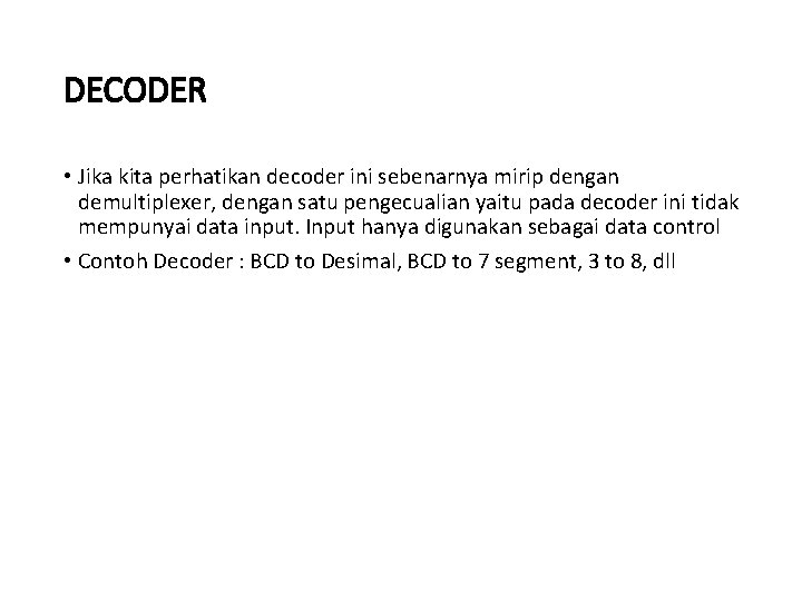 DECODER • Jika kita perhatikan decoder ini sebenarnya mirip dengan demultiplexer, dengan satu pengecualian