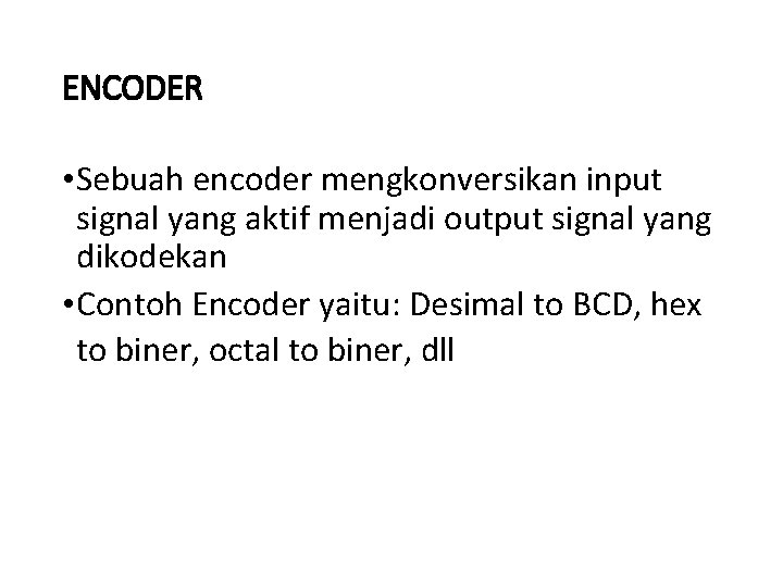 ENCODER • Sebuah encoder mengkonversikan input signal yang aktif menjadi output signal yang dikodekan