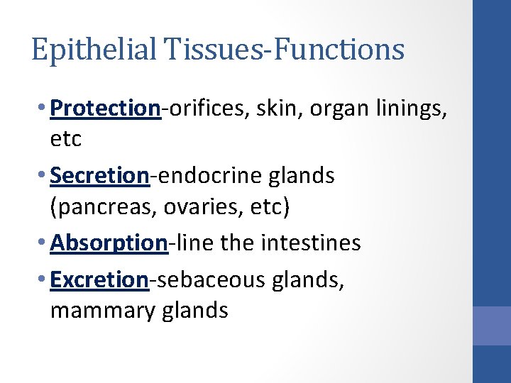 Epithelial Tissues-Functions • Protection-orifices, skin, organ linings, etc • Secretion-endocrine glands (pancreas, ovaries, etc) Epithelial Tissues-Functions • Protection-orifices, skin, organ linings, etc • Secretion-endocrine glands (pancreas, ovaries, etc)