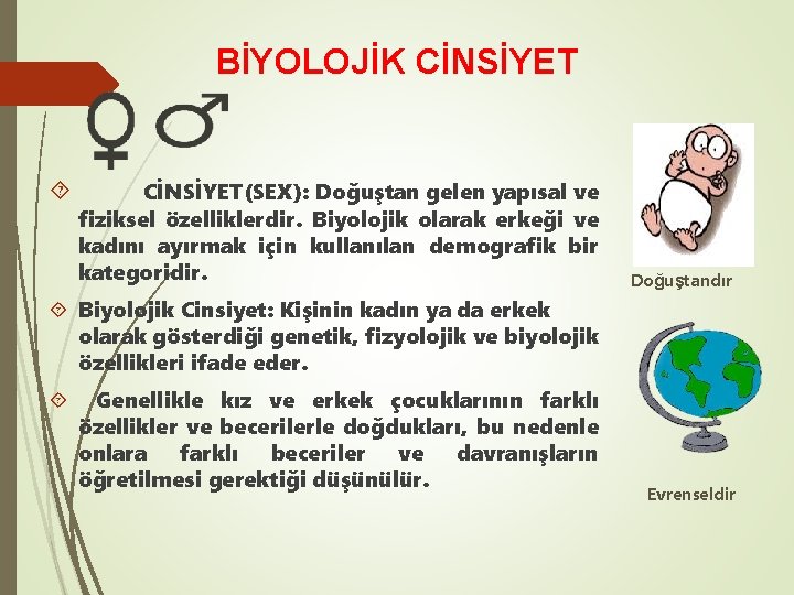 BİYOLOJİK CİNSİYET(SEX): Doğuştan gelen yapısal ve fiziksel özelliklerdir. Biyolojik olarak erkeği ve kadını ayırmak