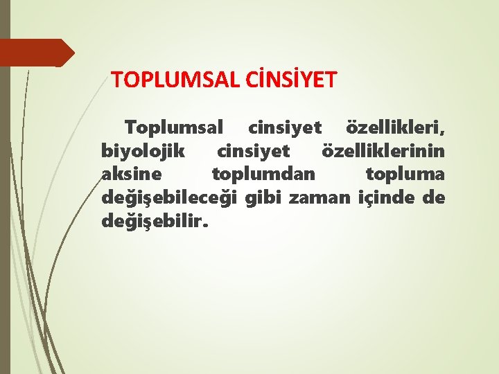 TOPLUMSAL CİNSİYET Toplumsal cinsiyet özellikleri, biyolojik cinsiyet özelliklerinin aksine toplumdan topluma değişebileceği gibi zaman