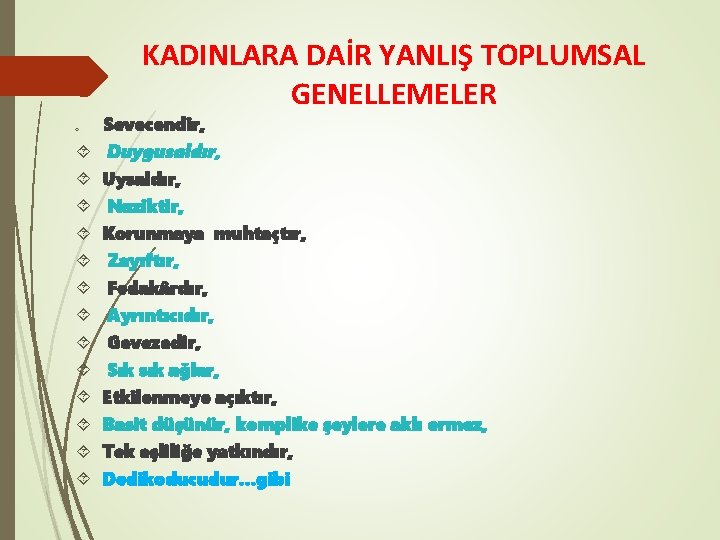 KADINLARA DAİR YANLIŞ TOPLUMSAL GENELLEMELER Sevecendir, Duygusaldır, Uysaldır, Naziktir, Korunmaya muhtaçtır, Zayıftır, Fedakârdır, Ayrıntıcıdır,