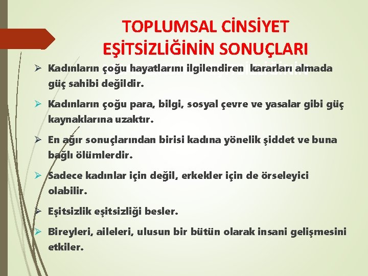 TOPLUMSAL CİNSİYET EŞİTSİZLİĞİNİN SONUÇLARI Ø Kadınların MSAL çoğu hayatlarını ilgilendiren kararları almada CİNSİYET EŞİTSİZLİĞİNİN