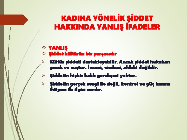 KADINA YÖNELİK ŞİDDET HAKKINDA YANLIŞ İFADELER YANLIŞ Şiddet kültürün bir parçasıdır Ø Kültür şiddeti