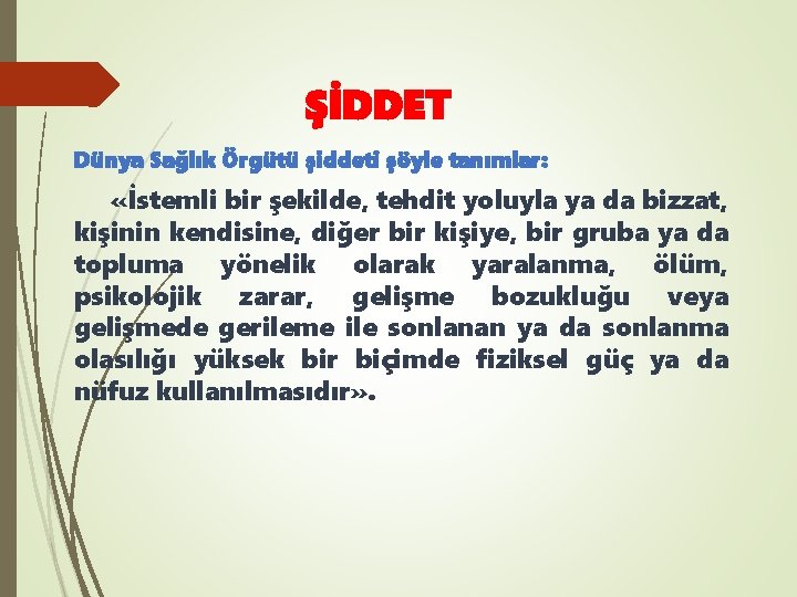 ŞİDDET Dünya Sağlık Örgütü şiddeti şöyle tanımlar: «İstemli bir şekilde, tehdit yoluyla ya da