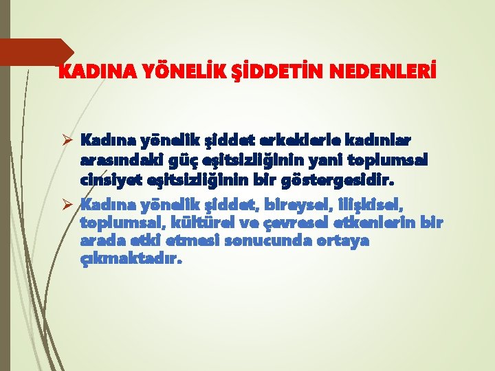 KADINA YÖNELİK ŞİDDETİN NEDENLERİ Ø Kadına yönelik şiddet erkeklerle kadınlar arasındaki güç eşitsizliğinin yani