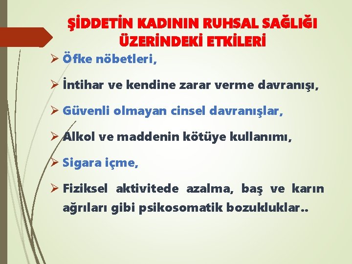 ŞİDDETİN KADININ RUHSAL SAĞLIĞI ÜZERİNDEKİ ETKİLERİ Ø Öfke nöbetleri, Ø İntihar ve kendine zarar