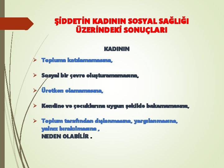 ŞİDDETİN KADININ SOSYAL SAĞLIĞI ÜZERİNDEKİ SONUÇLARI KADININ Ø Topluma katılamamasına, Ø Sosyal bir çevre