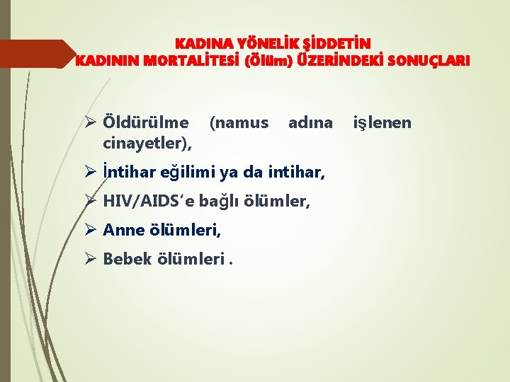 KADINA YÖNELİK ŞİDDETİN KADININ MORTALİTESİ (Ölüm) ÜZERİNDEKİ SONUÇLARI Ø Öldürülme (namus cinayetler), adına Ø