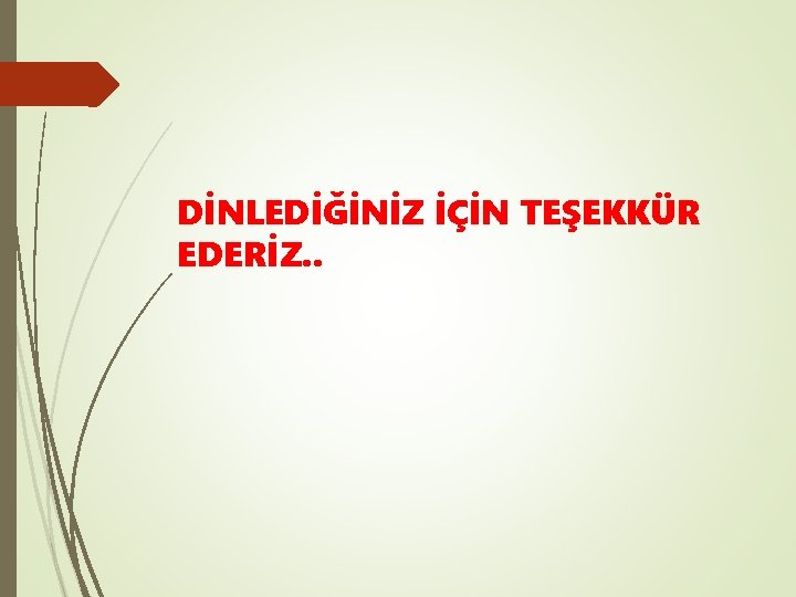 DİNLEDİĞİNİZ İÇİN TEŞEKKÜR EDERİZ. . 