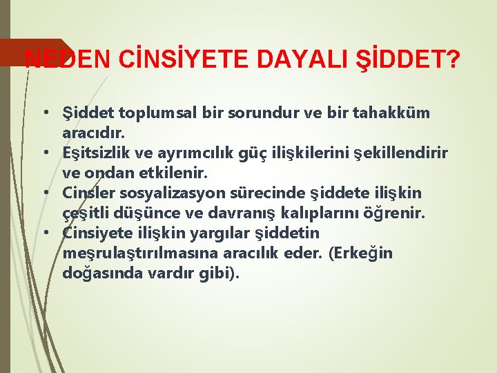 NEDEN CİNSİYETE DAYALI ŞİDDET? • Şiddet toplumsal bir sorundur ve bir tahakküm aracıdır. •