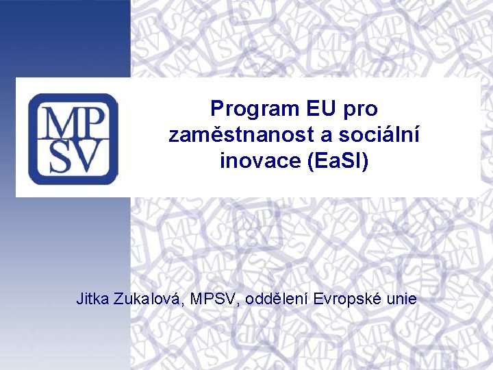 Program EU pro zaměstnanost a sociální inovace (Ea. SI) Jitka Zukalová, MPSV, oddělení Evropské