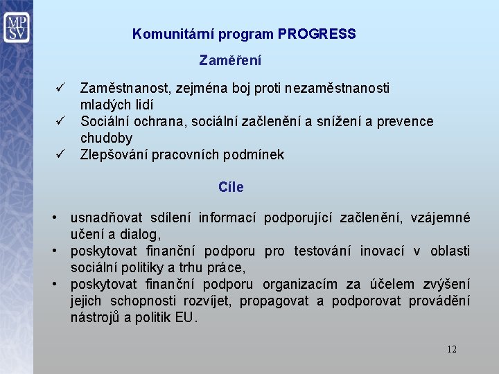 Komunitární program PROGRESS Zaměření ü Zaměstnanost, zejména boj proti nezaměstnanosti mladých lidí ü Sociální