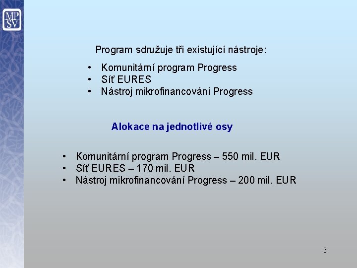 Program sdružuje tři existující nástroje: • Komunitární program Progress • Síť EURES • Nástroj