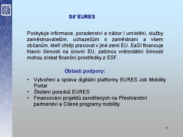 Síť EURES Poskytuje informace, poradenství a nábor / umístění, služby zaměstnavatelům, uchazečům o zaměstnání