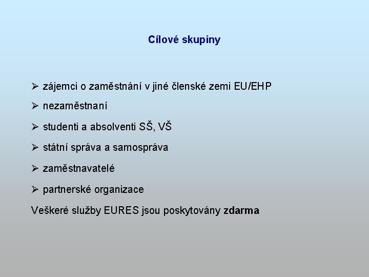 Cílové skupiny Ø zájemci o zaměstnání v jiné členské zemi EU/EHP Ø nezaměstnaní Ø