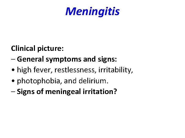 Meningitis Clinical picture: – General symptoms and signs: • high fever, restlessness, irritability, •