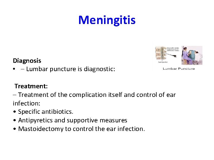 Meningitis Diagnosis • – Lumbar puncture is diagnostic: Treatment: – Treatment of the complication